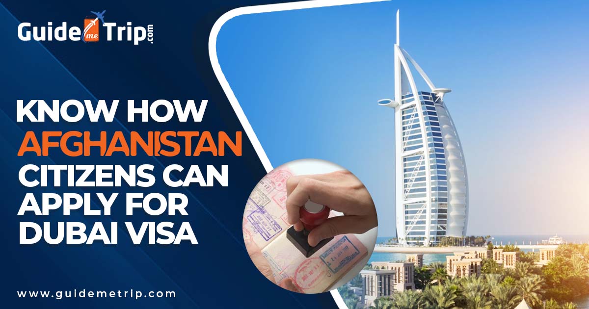 Revealing Guide on How Afghanistan Citizens Can Apply Dubai Visa for Travelling
