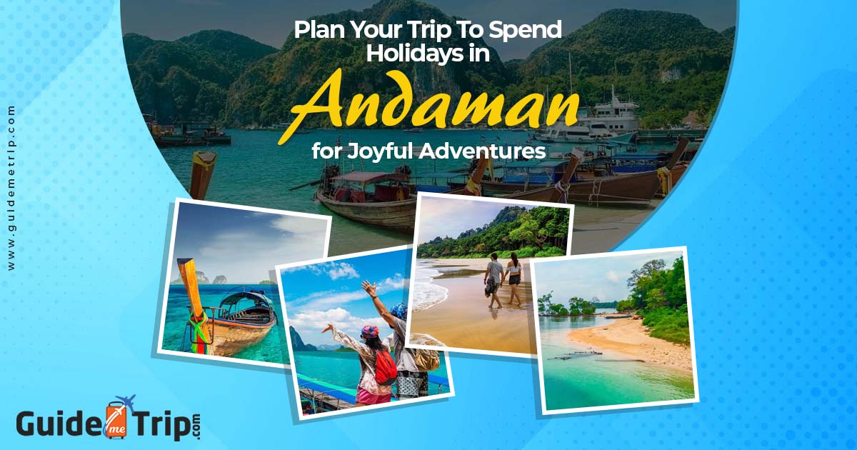 Plan Your Trip To Spend Holidays in Andaman for Joyful Adventures
